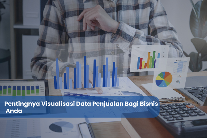 Pentingnya Visualisasi Data Penjualan Bagi Bisnis Anda